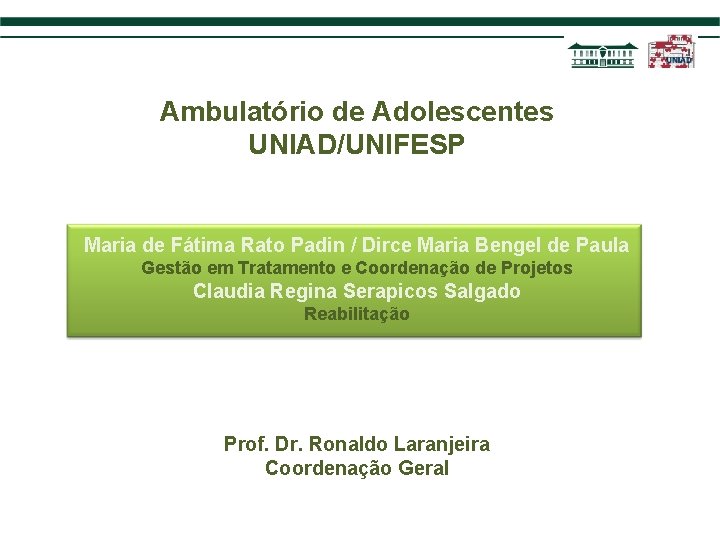 Ambulatório de Adolescentes UNIAD/UNIFESP Maria de Fátima Rato Padin / Dirce Maria Bengel de