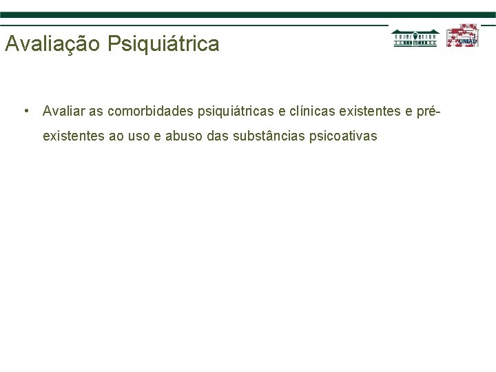 Avaliação Psiquiátrica • Avaliar as comorbidades psiquiátricas e clínicas existentes e préexistentes ao uso