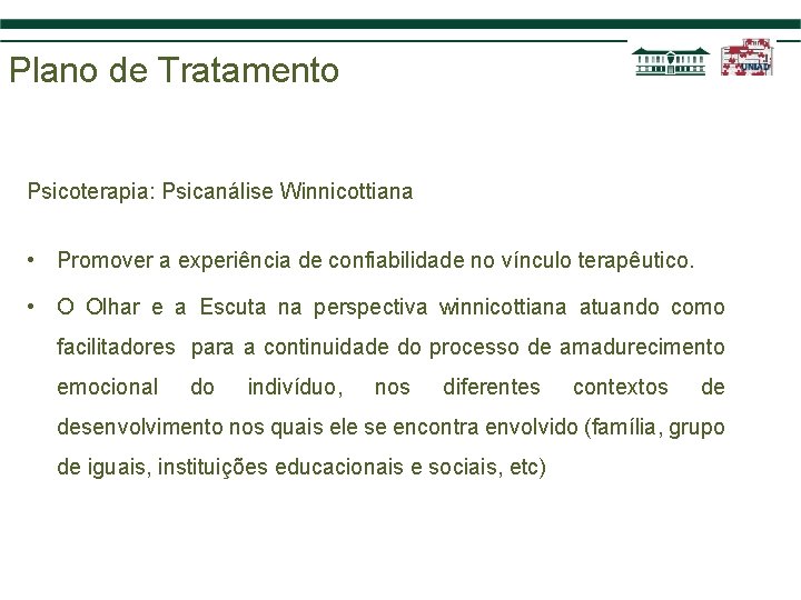 Plano de Tratamento Psicoterapia: Psicanálise Winnicottiana • Promover a experiência de confiabilidade no vínculo