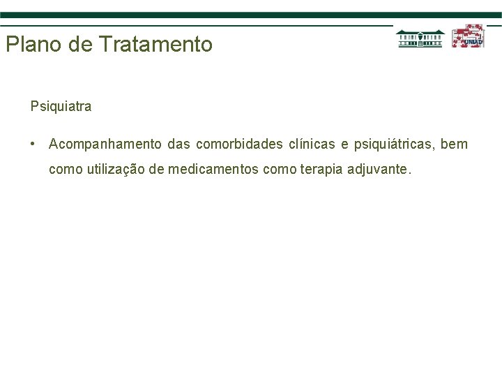 Plano de Tratamento Psiquiatra • Acompanhamento das comorbidades clínicas e psiquiátricas, bem como utilização