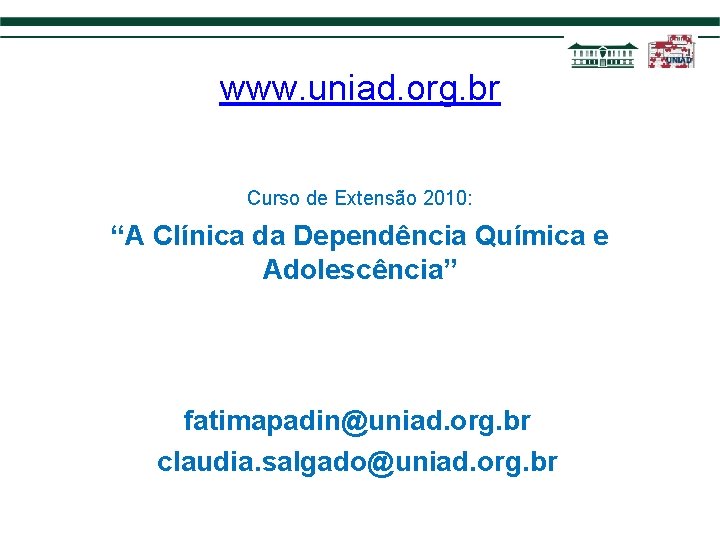www. uniad. org. br Curso de Extensão 2010: “A Clínica da Dependência Química e