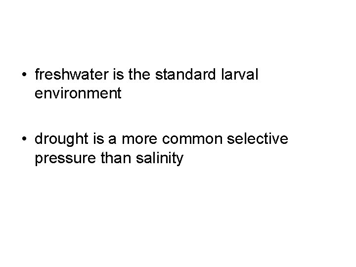  • freshwater is the standard larval environment • drought is a more common