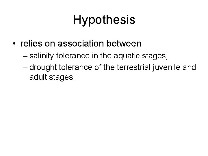 Hypothesis • relies on association between – salinity tolerance in the aquatic stages, –