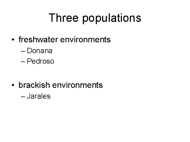 Three populations • freshwater environments – Donana – Pedroso • brackish environments – Jarales