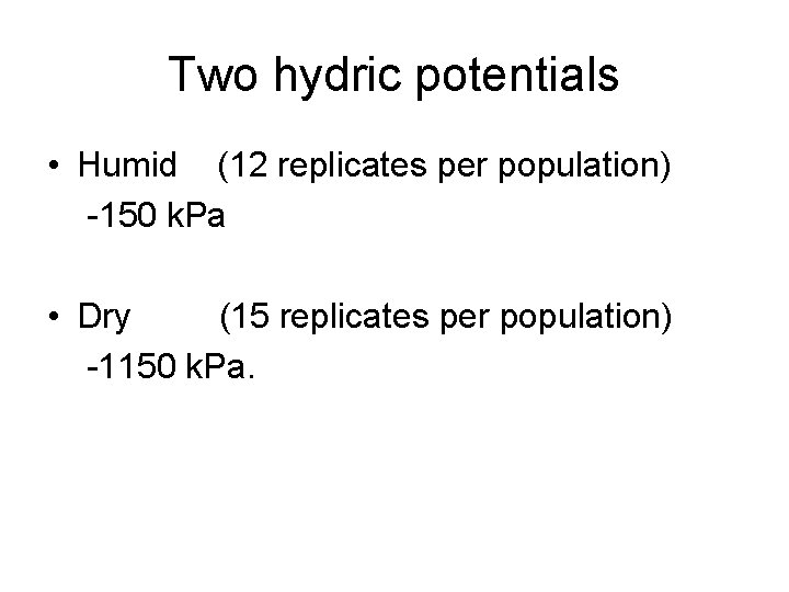 Two hydric potentials • Humid (12 replicates per population) -150 k. Pa • Dry