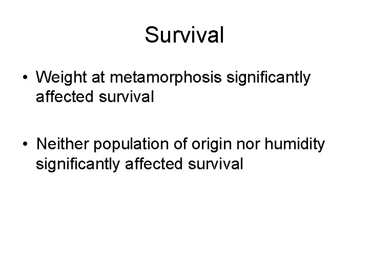 Survival • Weight at metamorphosis significantly affected survival • Neither population of origin nor