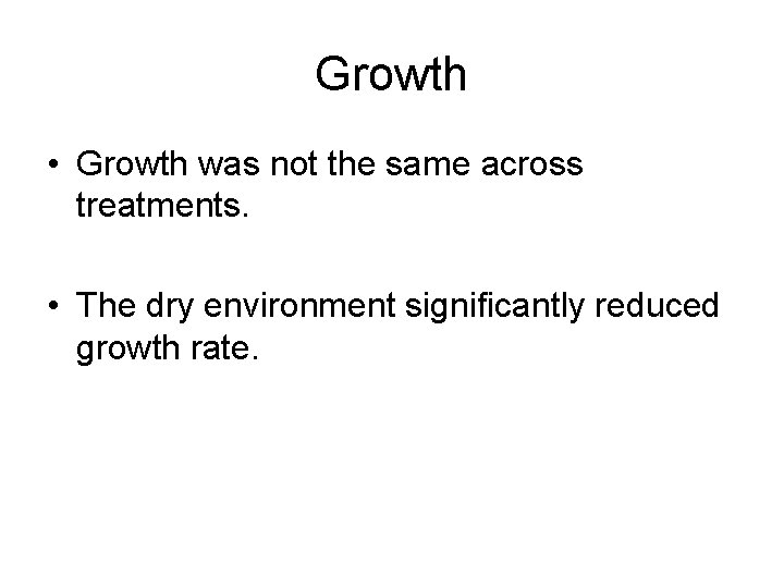 Growth • Growth was not the same across treatments. • The dry environment significantly