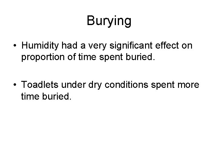 Burying • Humidity had a very significant effect on proportion of time spent buried.