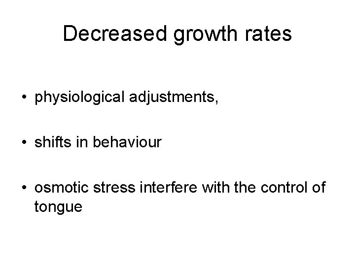 Decreased growth rates • physiological adjustments, • shifts in behaviour • osmotic stress interfere