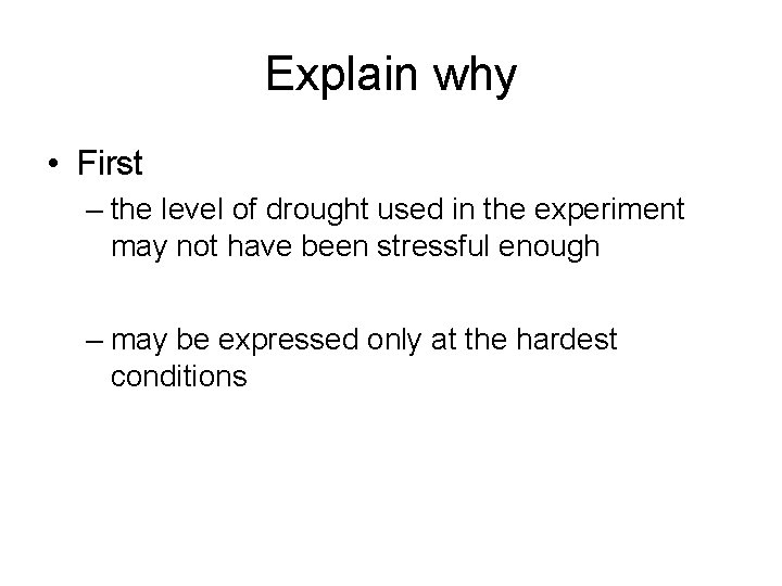 Explain why • First – the level of drought used in the experiment may