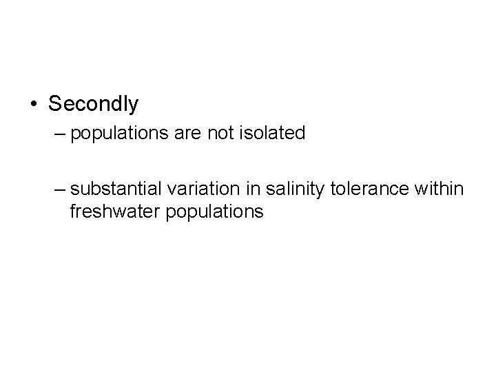  • Secondly – populations are not isolated – substantial variation in salinity tolerance