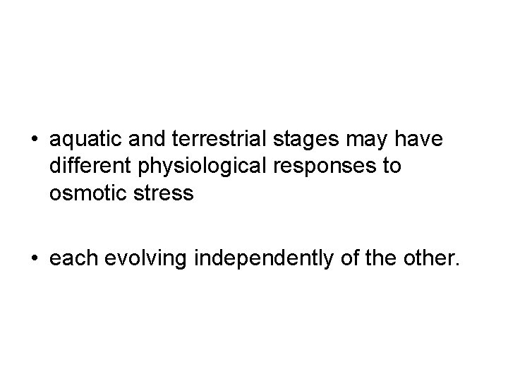  • aquatic and terrestrial stages may have different physiological responses to osmotic stress