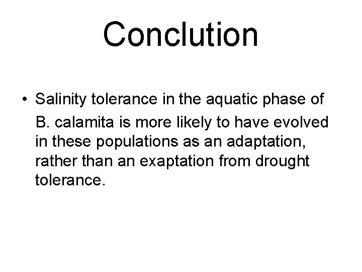 Conclution • Salinity tolerance in the aquatic phase of B. calamita is more likely