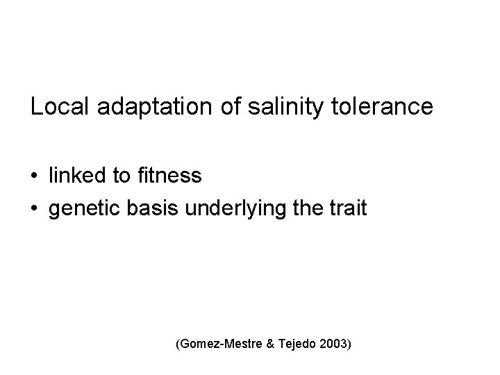 Local adaptation of salinity tolerance • linked to fitness • genetic basis underlying the