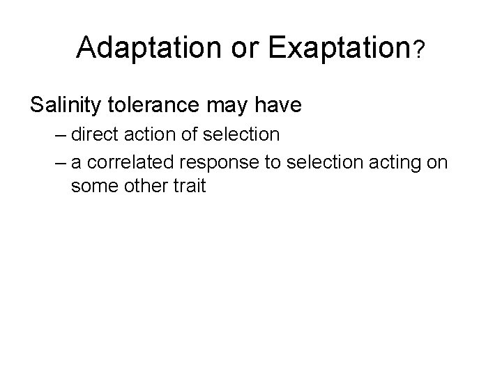 Adaptation or Exaptation? Salinity tolerance may have – direct action of selection – a