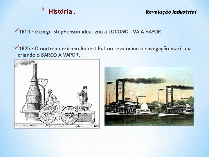 * História. Revolução Industrial ü 1814 – George Stephenson idealizou a LOCOMOTIVA A VAPOR