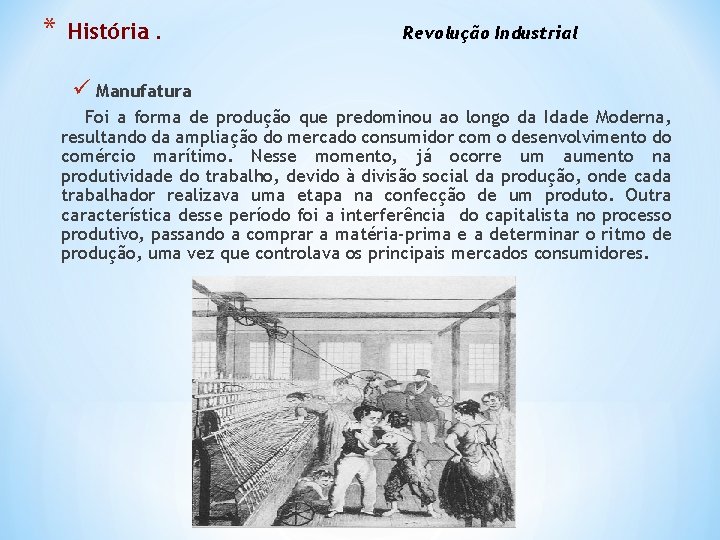 * História. Revolução Industrial ü Manufatura Foi a forma de produção que predominou ao