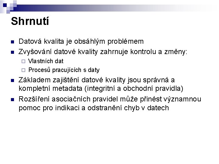 Shrnutí n n Datová kvalita je obsáhlým problémem Zvyšování datové kvality zahrnuje kontrolu a