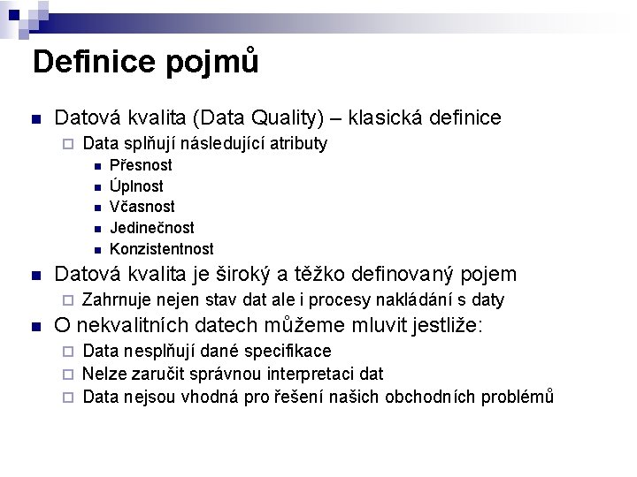 Definice pojmů n Datová kvalita (Data Quality) – klasická definice ¨ Data splňují následující