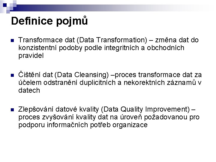 Definice pojmů n Transformace dat (Data Transformation) – změna dat do konzistentní podoby podle