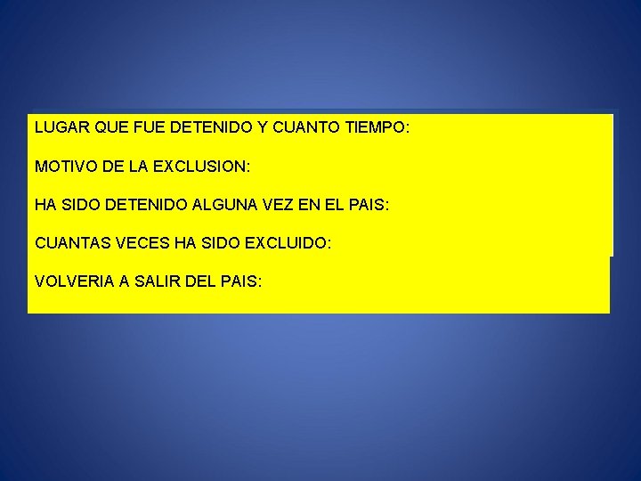 LUGAR QUE FUE DETENIDO Y CUANTO TIEMPO: MOTIVO DE LA EXCLUSION: HA SIDO DETENIDO