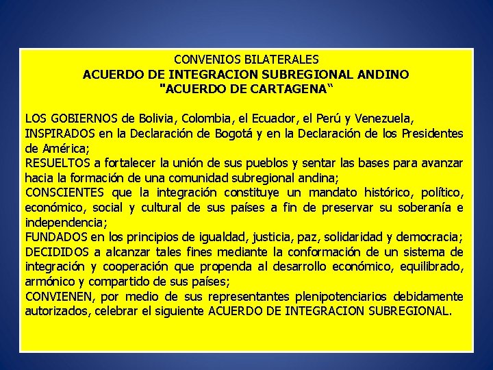 CONVENIOS BILATERALES ACUERDO DE INTEGRACION SUBREGIONAL ANDINO "ACUERDO DE CARTAGENA“ LOS GOBIERNOS de Bolivia,