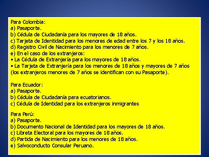 Para Colombia: a) Pasaporte. b) Cédula de Ciudadanía para los mayores de 18 años.