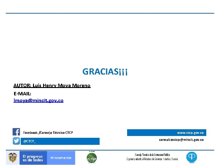 GRACIAS¡¡¡ AUTOR: Luís Henry Moya Moreno E-MAIL: lmoya@mincit. gov. co Facebook /Consejo Técnico CTCP