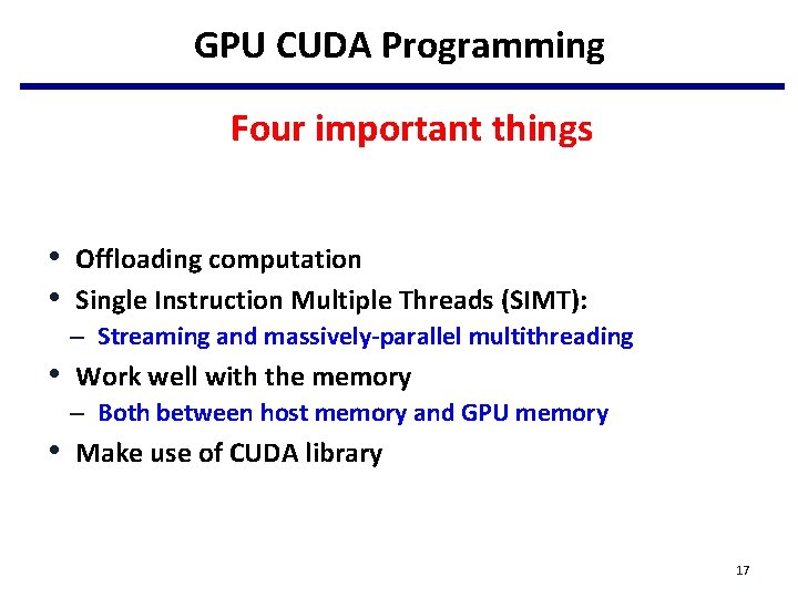 GPU CUDA Programming Four important things • Offloading computation • Single Instruction Multiple Threads GPU CUDA Programming Four important things • Offloading computation • Single Instruction Multiple Threads