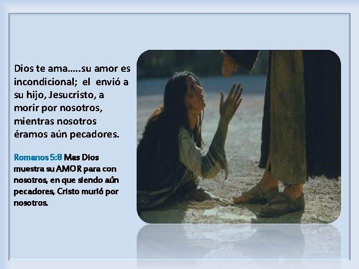 Dios te ama…. . su amor es incondicional; el envió a su hijo, Jesucristo,