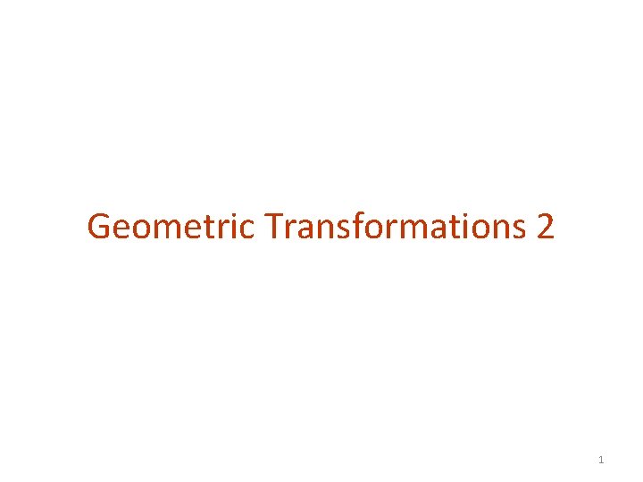 Geometric Transformations 2 1 