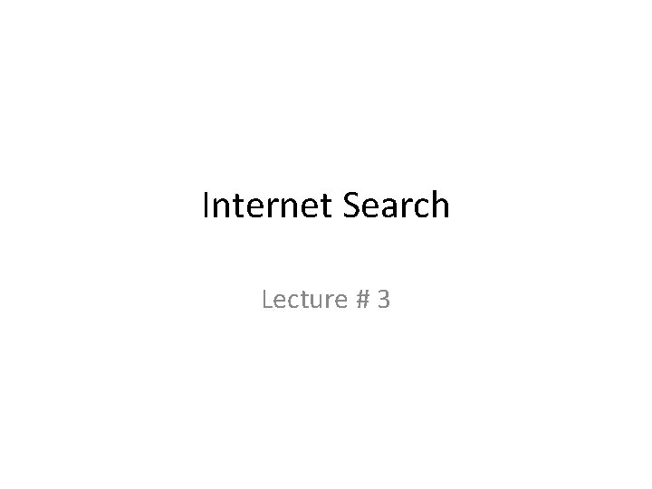 Internet Search Lecture # 3 