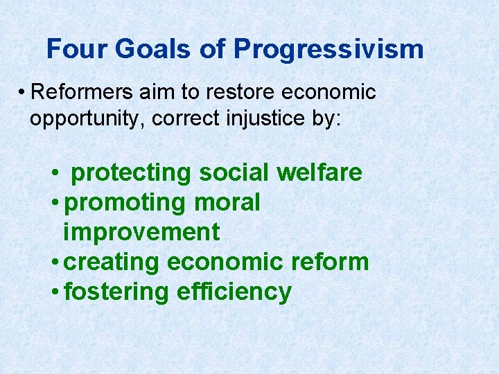 Four Goals of Progressivism • Reformers aim to restore economic opportunity, correct injustice by: