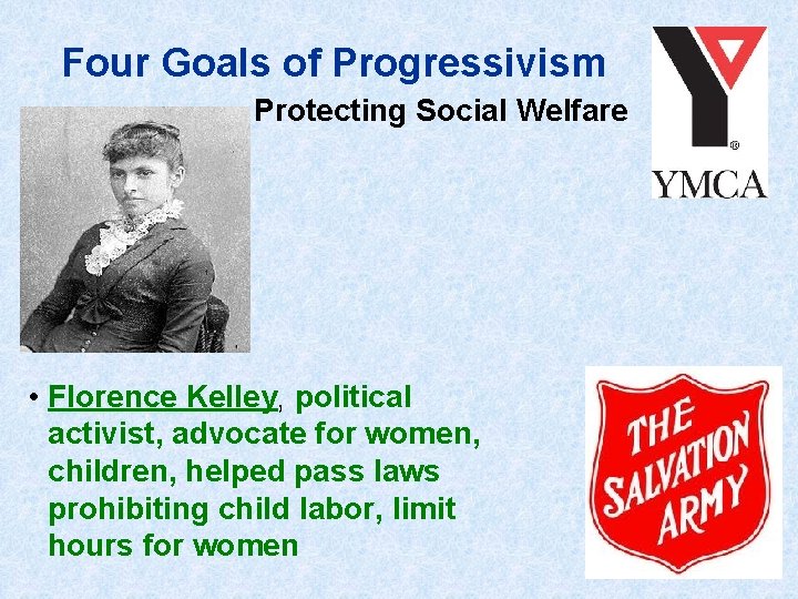 Four Goals of Progressivism Protecting Social Welfare • Florence Kelley, political activist, advocate for