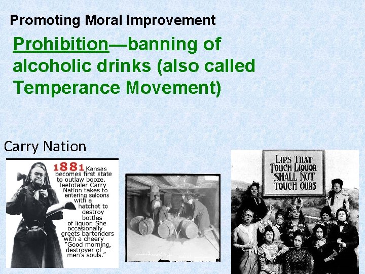 Promoting Moral Improvement Prohibition—banning of alcoholic drinks (also called Temperance Movement) Carry Nation 