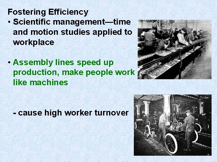 Fostering Efficiency • Scientific management—time and motion studies applied to workplace • Assembly lines