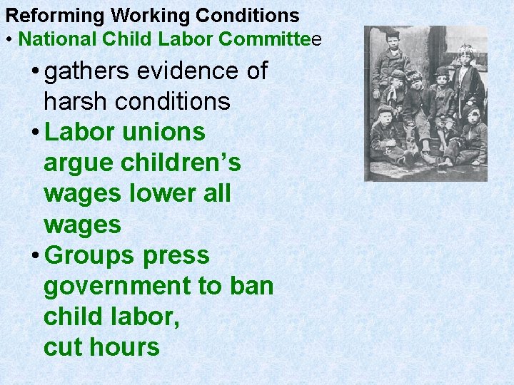 Reforming Working Conditions • National Child Labor Committee • gathers evidence of harsh conditions