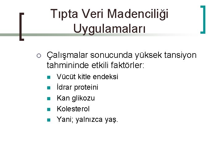 Tıpta Veri Madenciliği Uygulamaları ¡ Çalışmalar sonucunda yüksek tansiyon tahmininde etkili faktörler: n n