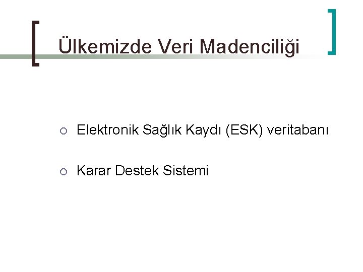 Ülkemizde Veri Madenciliği ¡ Elektronik Sağlık Kaydı (ESK) veritabanı ¡ Karar Destek Sistemi 