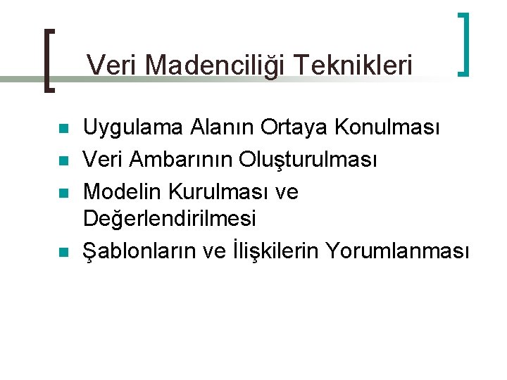 Veri Madenciliği Teknikleri n n Uygulama Alanın Ortaya Konulması Veri Ambarının Oluşturulması Modelin Kurulması