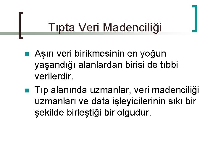 Tıpta Veri Madenciliği n n Aşırı veri birikmesinin en yoğun yaşandığı alanlardan birisi de