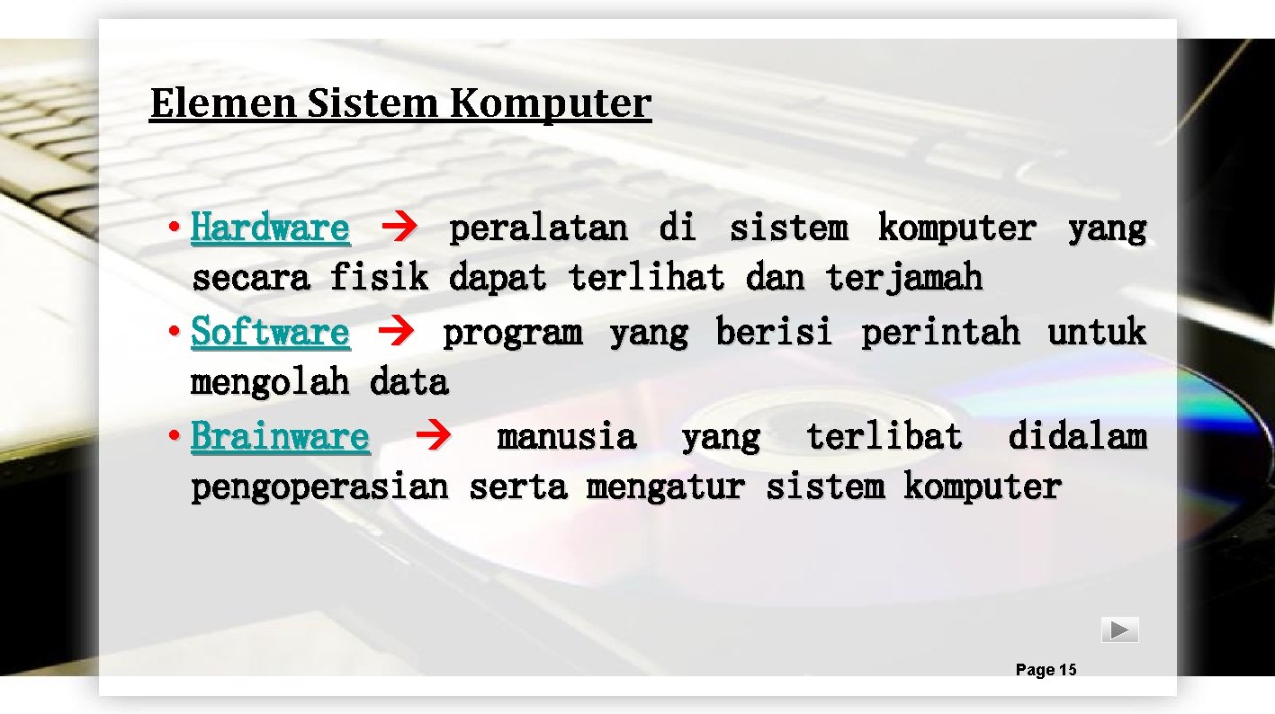 Elemen Sistem Komputer • Hardware peralatan di sistem komputer yang secara fisik dapat terlihat