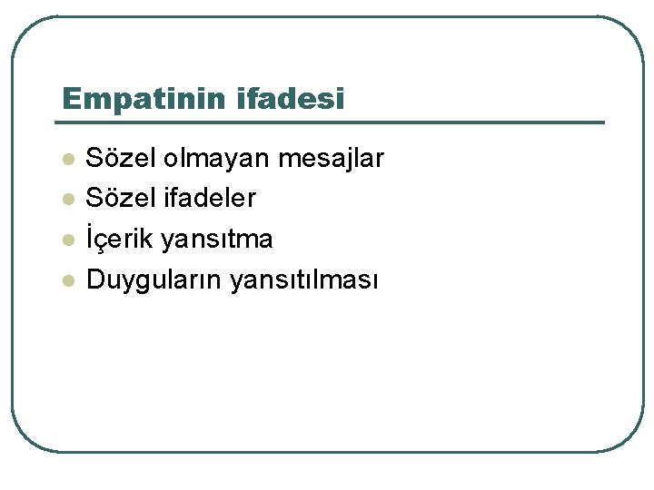 Empatinin ifadesi l l Sözel olmayan mesajlar Sözel ifadeler İçerik yansıtma Duyguların yansıtılması 