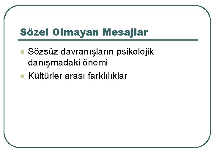 Sözel Olmayan Mesajlar l l Sözsüz davranışların psikolojik danışmadaki önemi Kültürler arası farklılıklar 