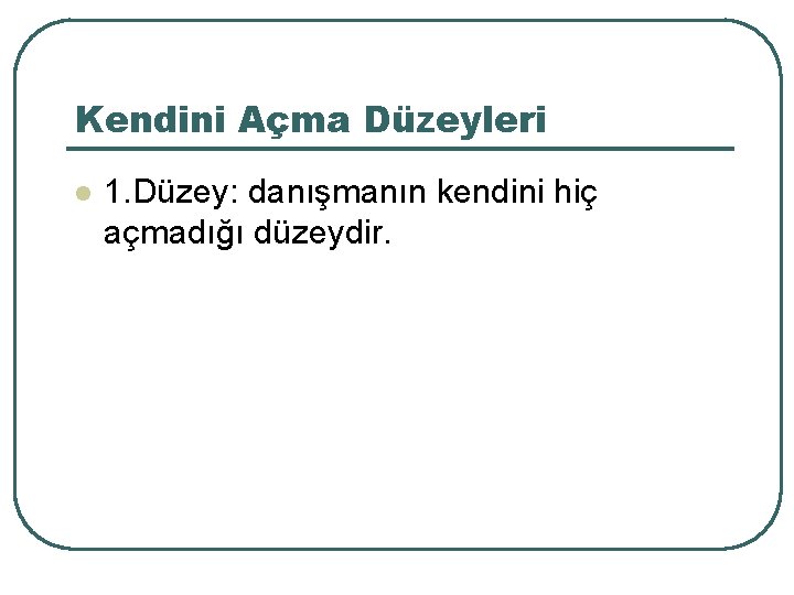 Kendini Açma Düzeyleri l 1. Düzey: danışmanın kendini hiç açmadığı düzeydir. 