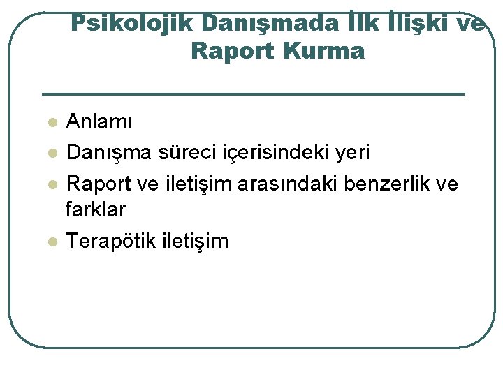 Psikolojik Danışmada İlk İlişki ve Raport Kurma l l Anlamı Danışma süreci içerisindeki yeri