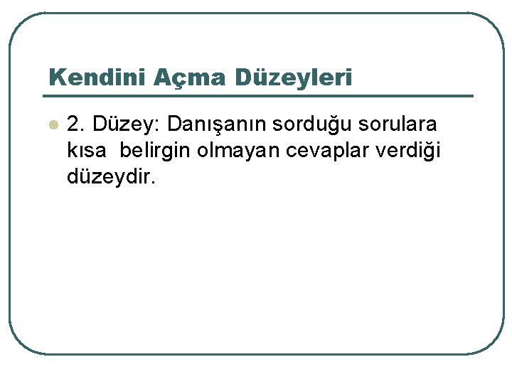 Kendini Açma Düzeyleri l 2. Düzey: Danışanın sorduğu sorulara kısa belirgin olmayan cevaplar verdiği