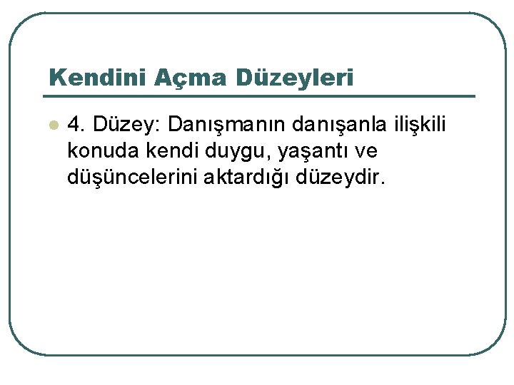 Kendini Açma Düzeyleri l 4. Düzey: Danışmanın danışanla ilişkili konuda kendi duygu, yaşantı ve