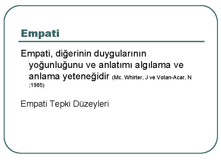 Empati, diğerinin duygularının yoğunluğunu ve anlatımı algılama ve anlama yeteneğidir (Mc. Whirter, J ve