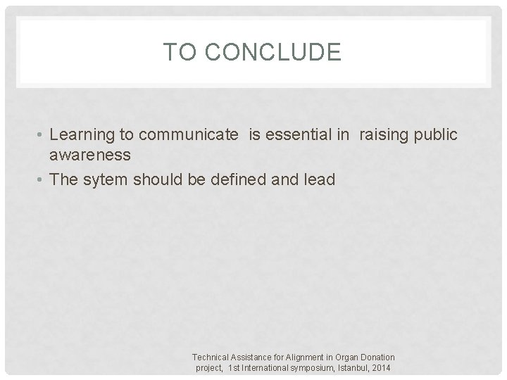 TO CONCLUDE • Learning to communicate is essential in raising public awareness • The TO CONCLUDE • Learning to communicate is essential in raising public awareness • The